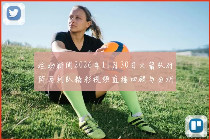 运动新闻2026年11月30日火箭队对阵马刺队精彩视频直播回顾与分析